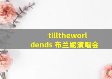 tilltheworldends 布兰妮演唱会